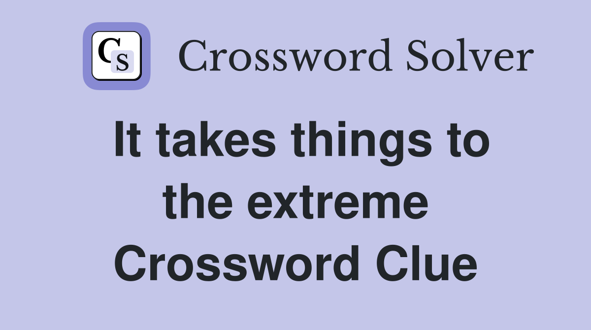 It takes things to the extreme Crossword Clue