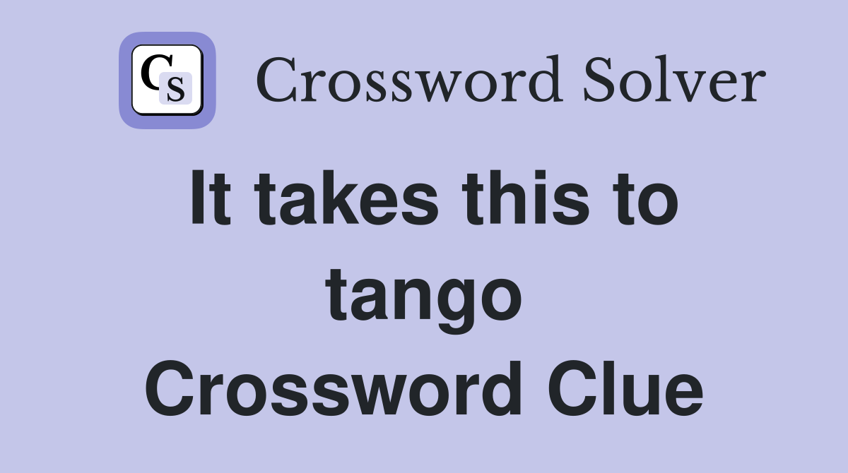 It takes this to tango Crossword Clue