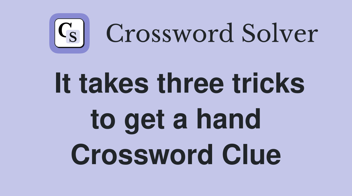 It takes three tricks to get a hand Crossword Clue