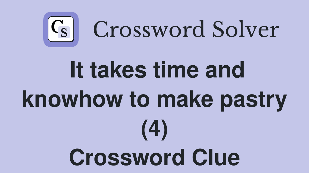 It takes time and knowhow to make pastry (4) Crossword Clue