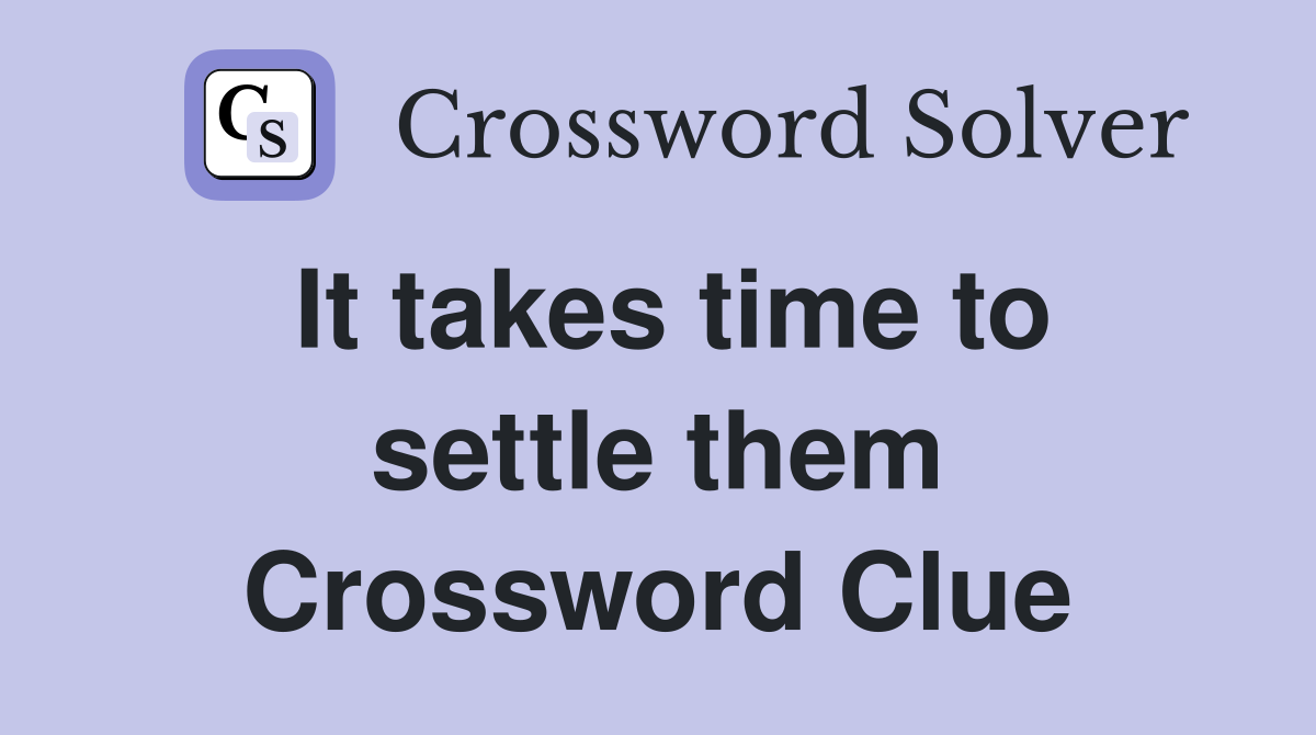 It takes time to settle them Crossword Clue