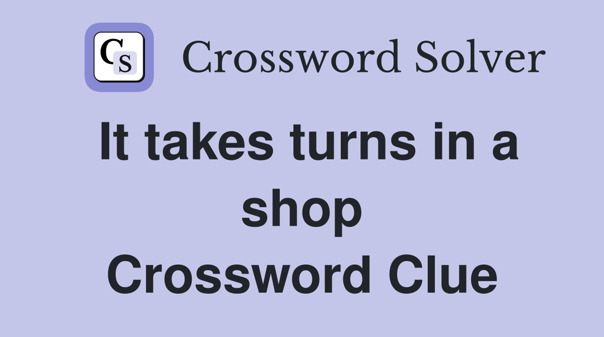 It takes turns in a shop Crossword Clue