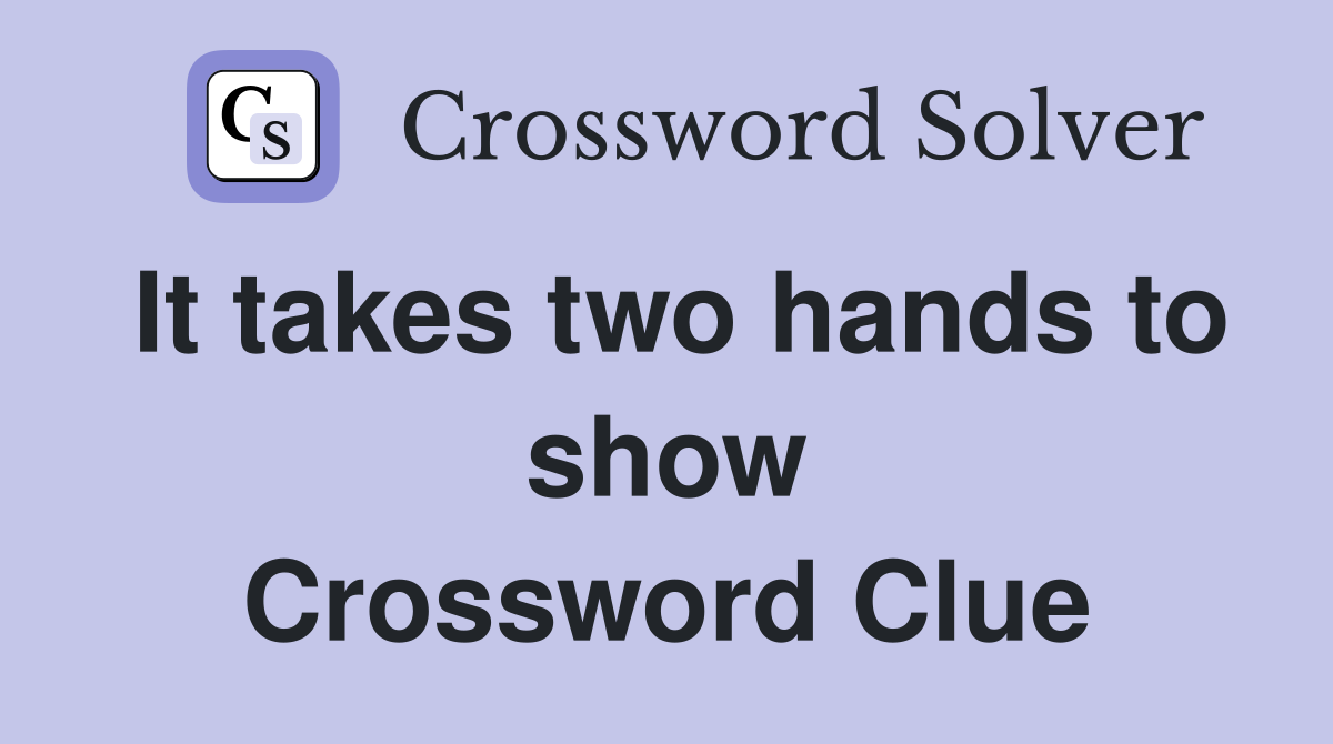 It takes two hands to show Crossword Clue