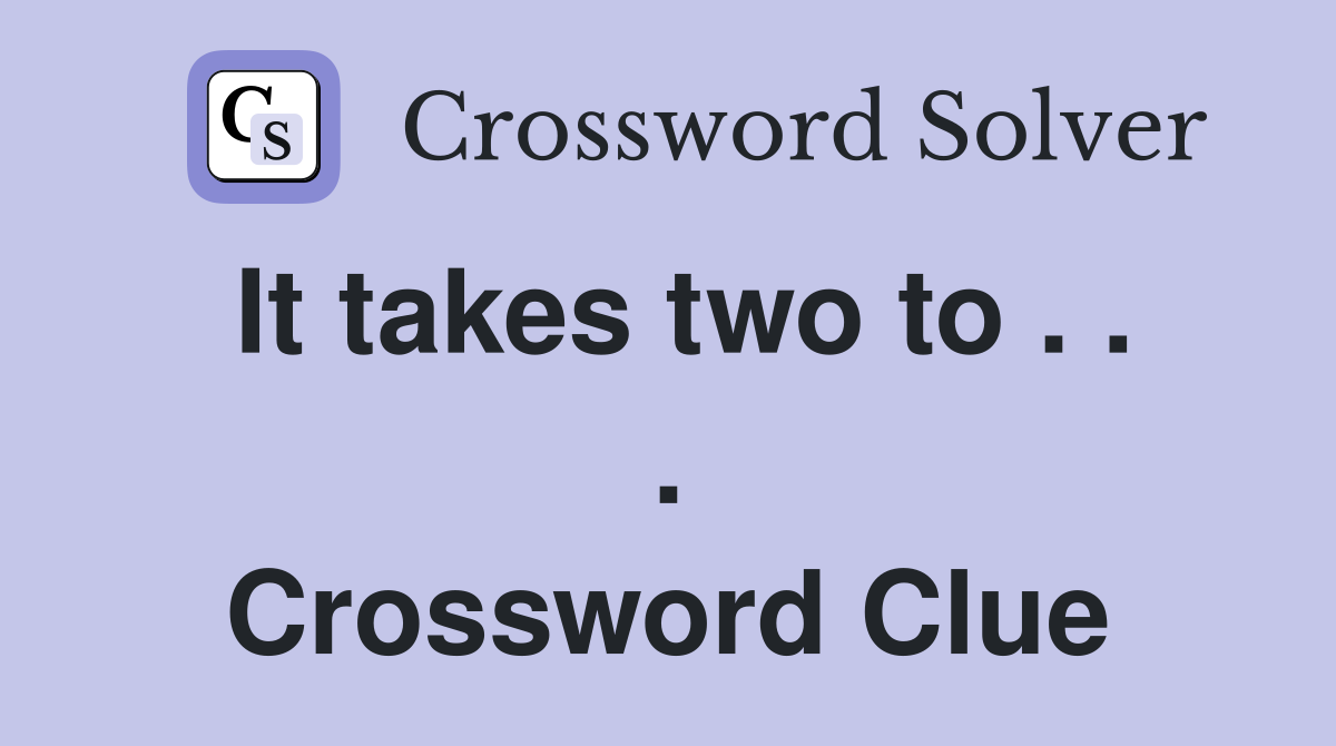 It takes two to . . . Crossword Clue