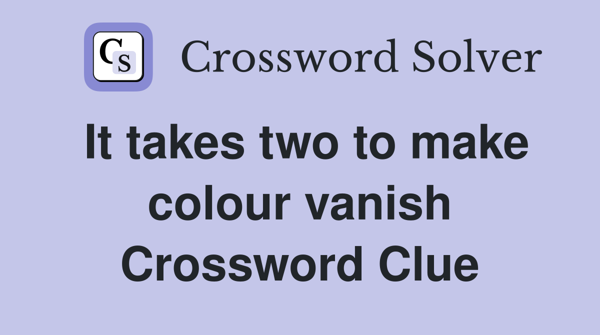 It takes two to make colour vanish Crossword Clue