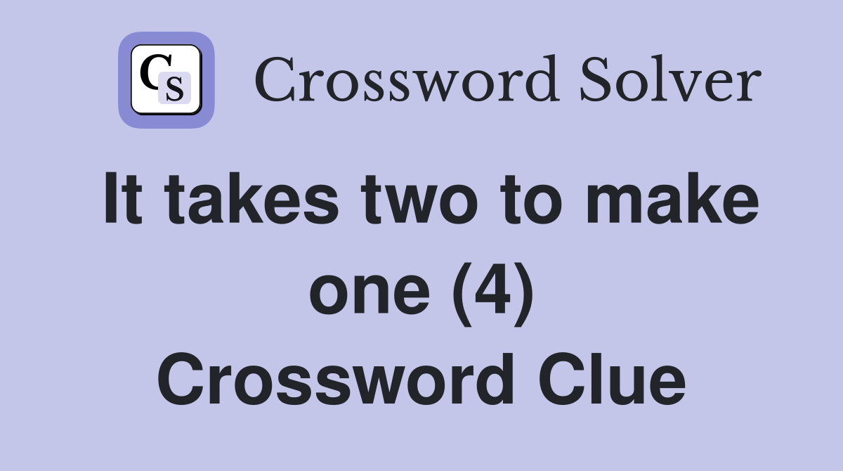 It takes two to make one (4) Crossword Clue