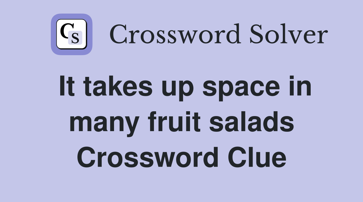 It takes up space in many fruit salads Crossword Clue