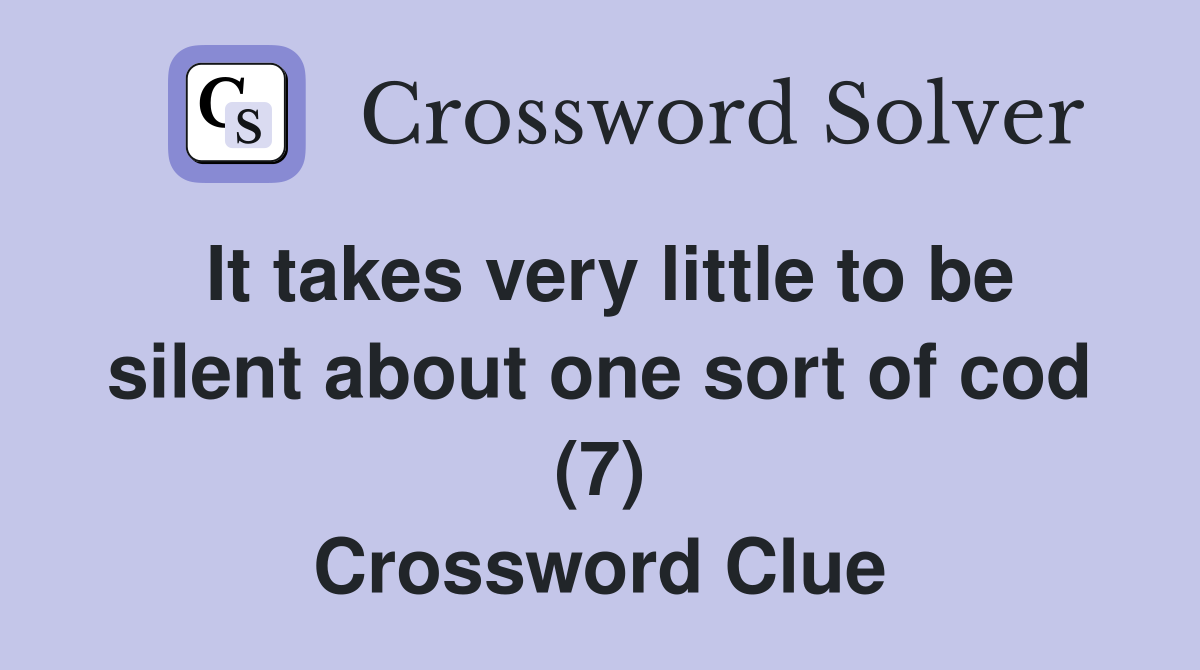 It takes very little to be silent about one sort of cod (7) Crossword Clue