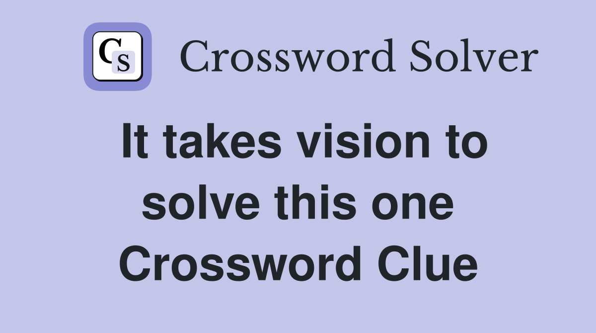 It takes vision to solve this one Crossword Clue