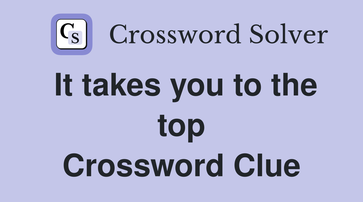 It takes you to the top Crossword Clue