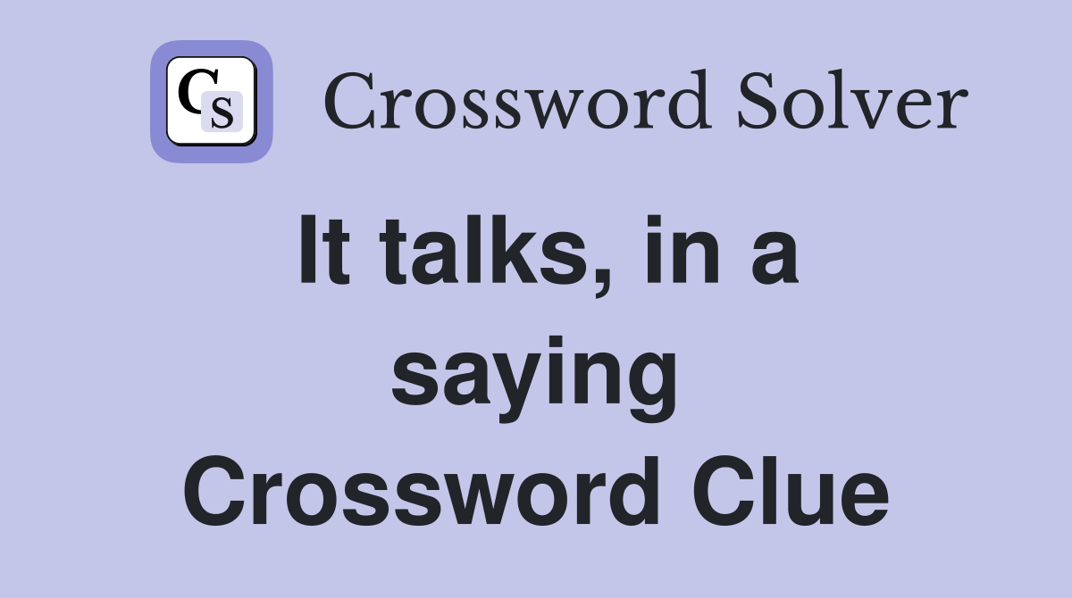 It talks, in a saying Crossword Clue