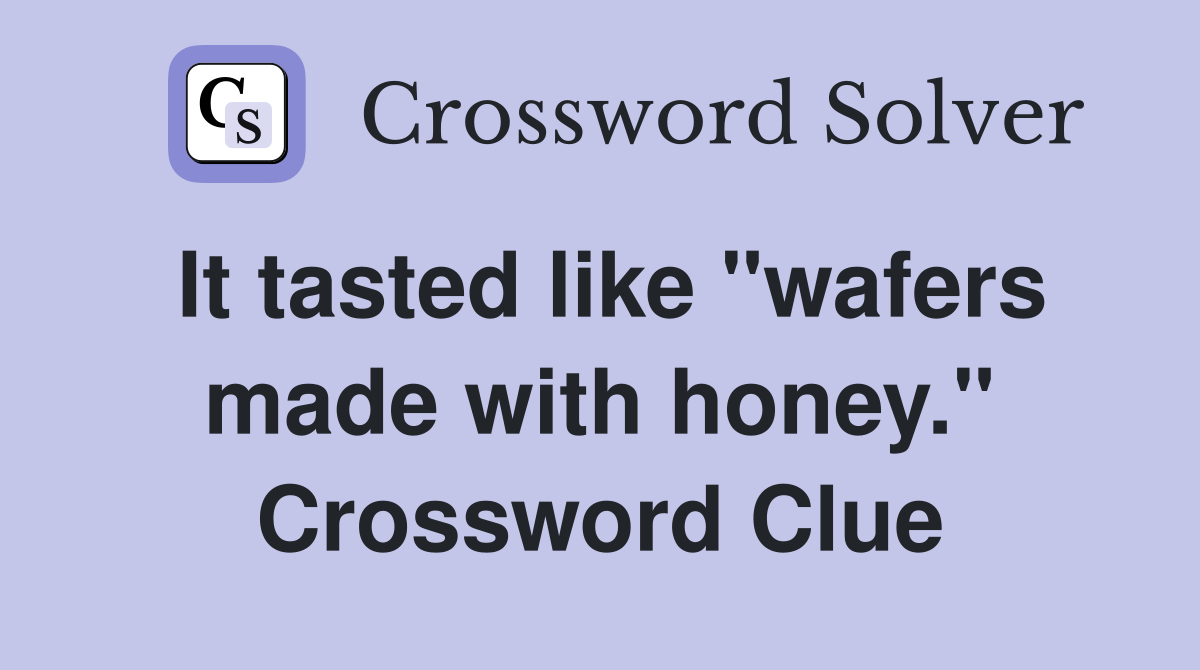 It tasted like "wafers made with honey." Crossword Clue