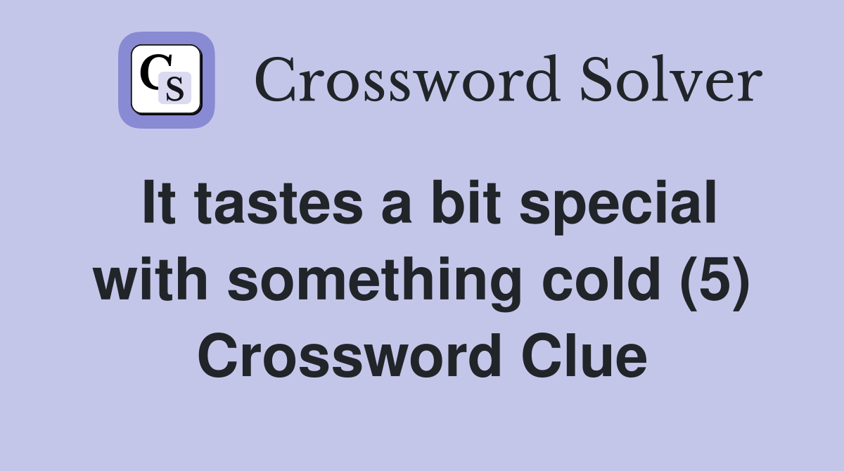 It tastes a bit special with something cold (5) Crossword Clue