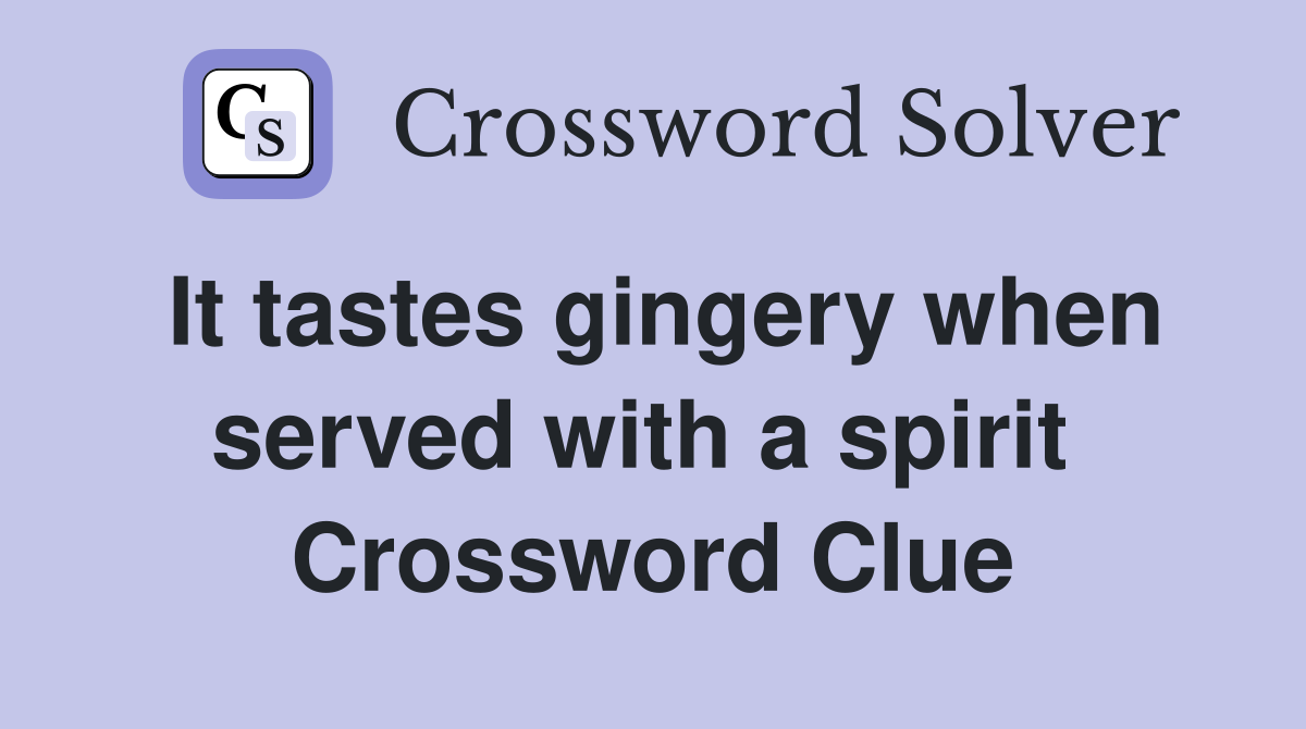 It tastes gingery when served with a spirit  Crossword Clue