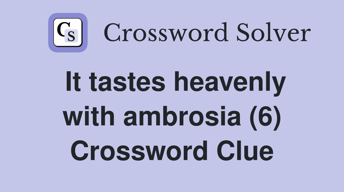 It tastes heavenly with ambrosia (6) Crossword Clue