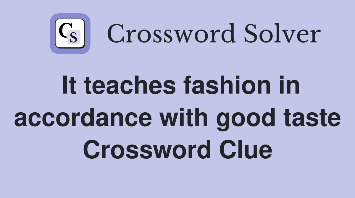 It teaches fashion in accordance with good taste Crossword Clue