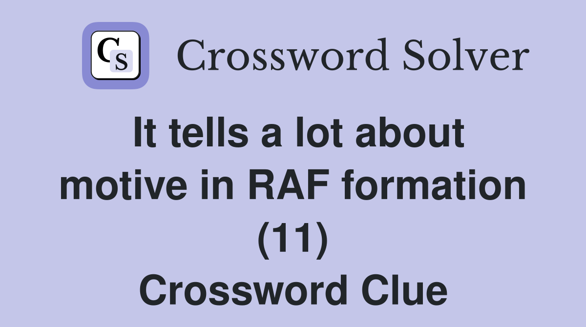 It tells a lot about motive in RAF formation (11) Crossword Clue