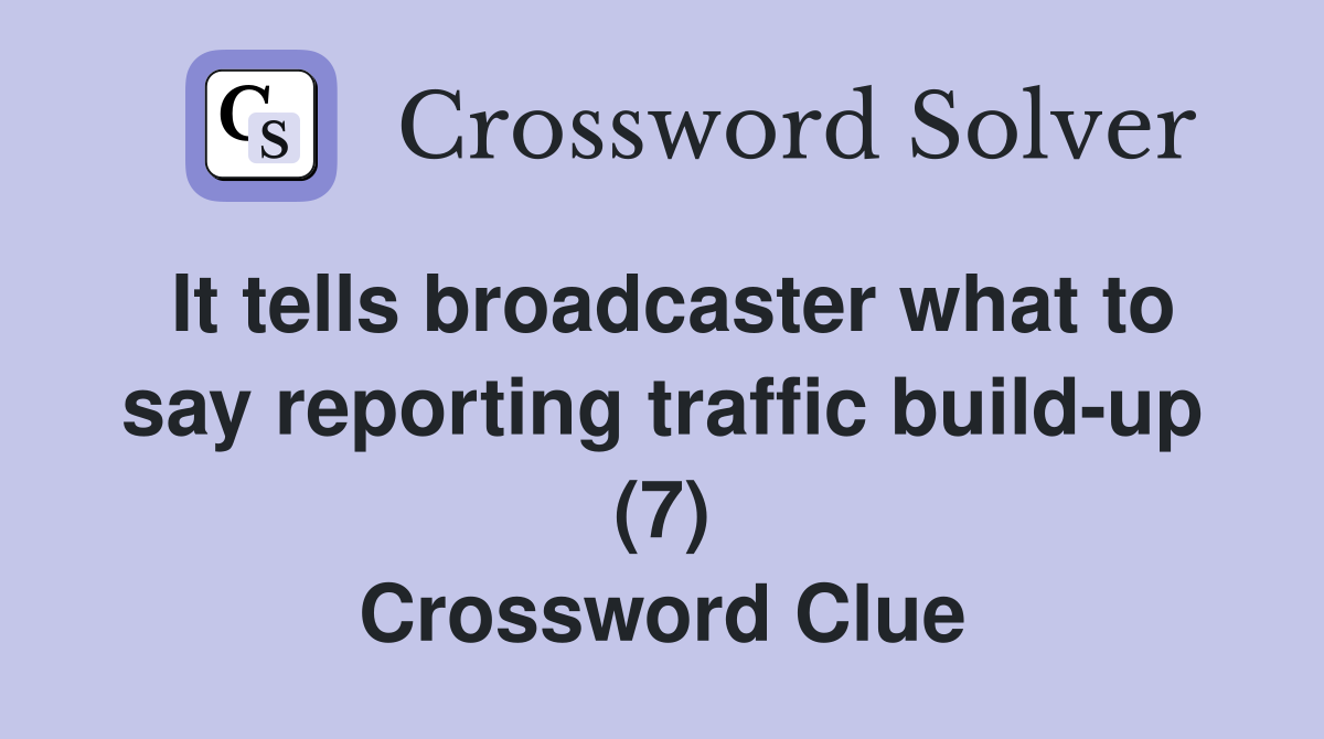 It tells broadcaster what to say reporting traffic build-up (7) Crossword Clue