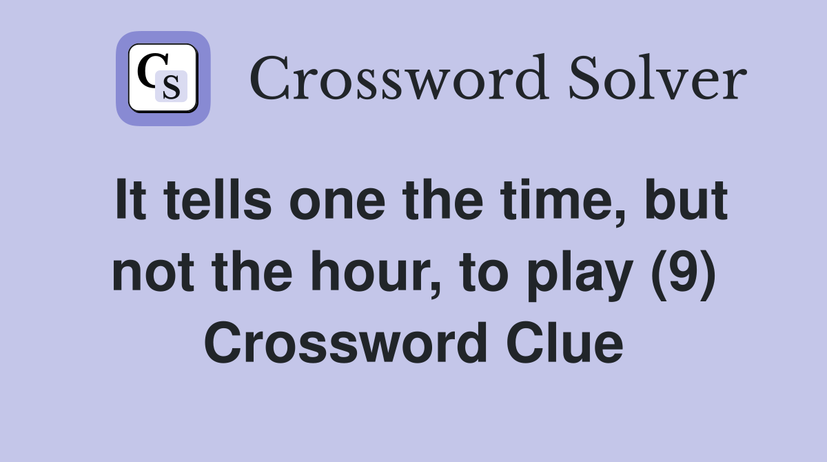 It tells one the time, but not the hour, to play (9) Crossword Clue