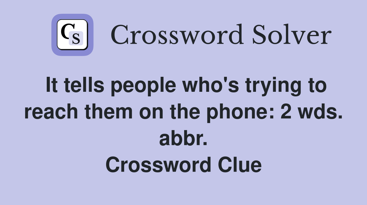 It tells people who's trying to reach them on the phone: 2 wds. abbr. Crossword Clue