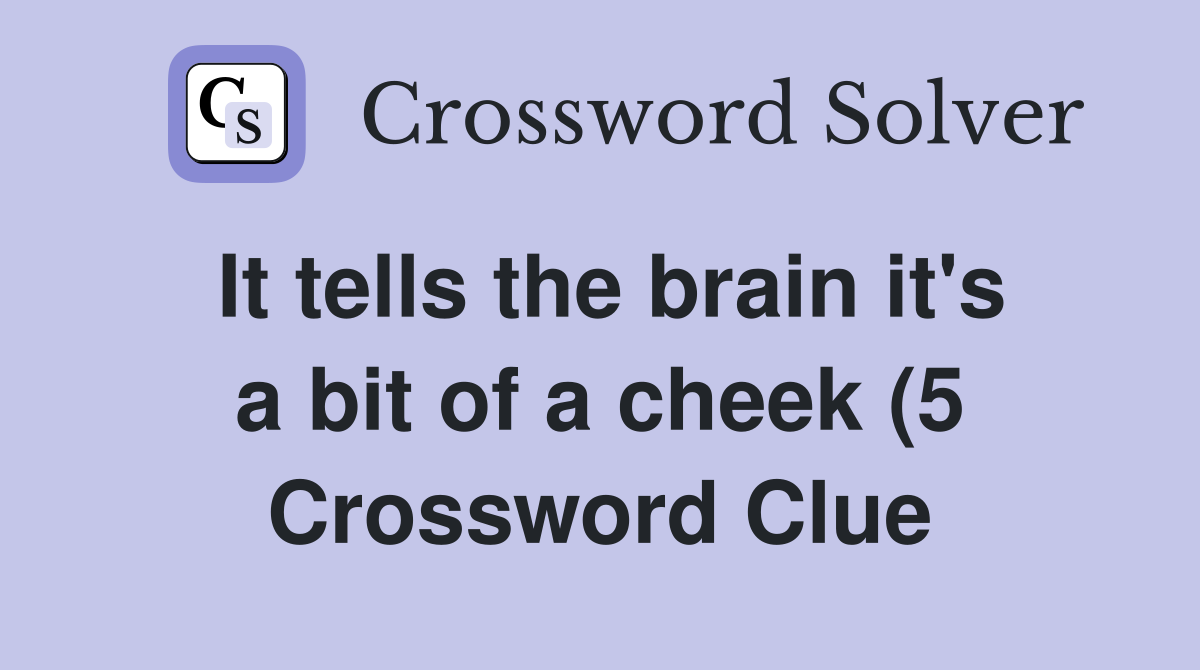It tells the brain it #39 s a bit of a cheek (5) Crossword Clue Answers It tells the brain it #39 s a bit of a cheek (5) Crossword Clue Answers