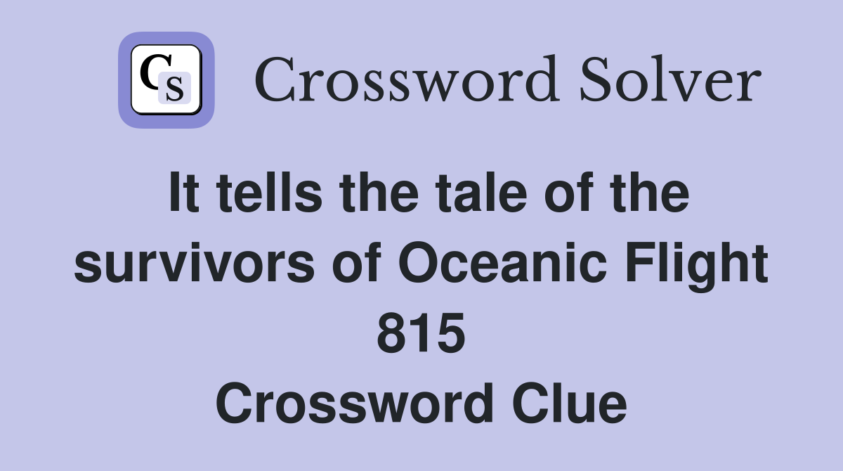 It tells the tale of the survivors of Oceanic Flight 815 Crossword Clue