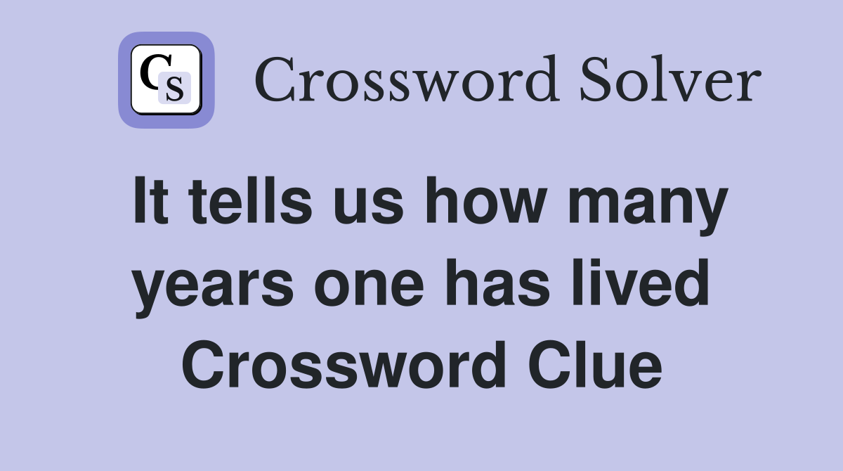 It tells us how many years one has lived Crossword Clue