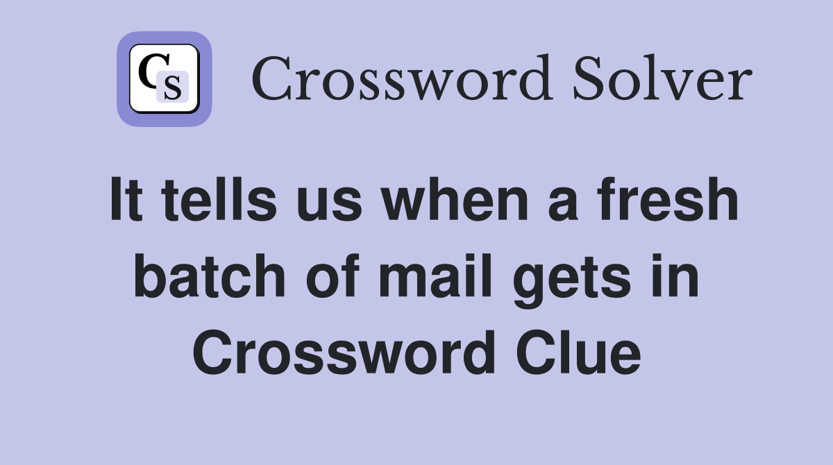 It tells us when a fresh batch of mail gets in Crossword Clue