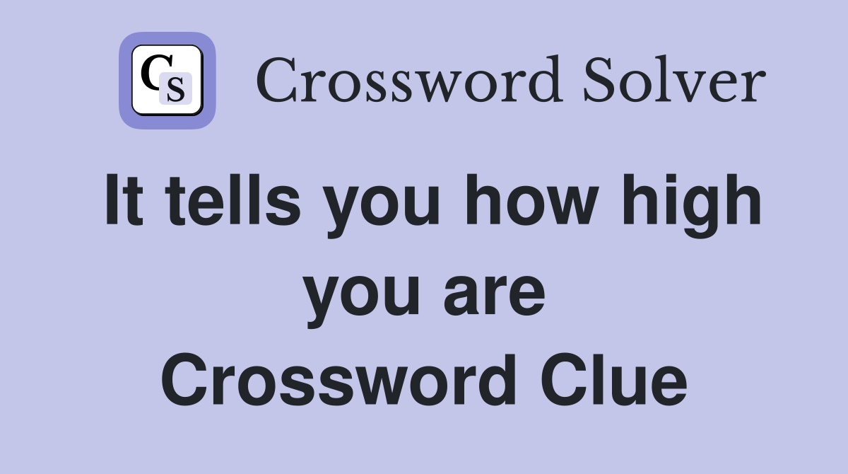 It tells you how high you are Crossword Clue
