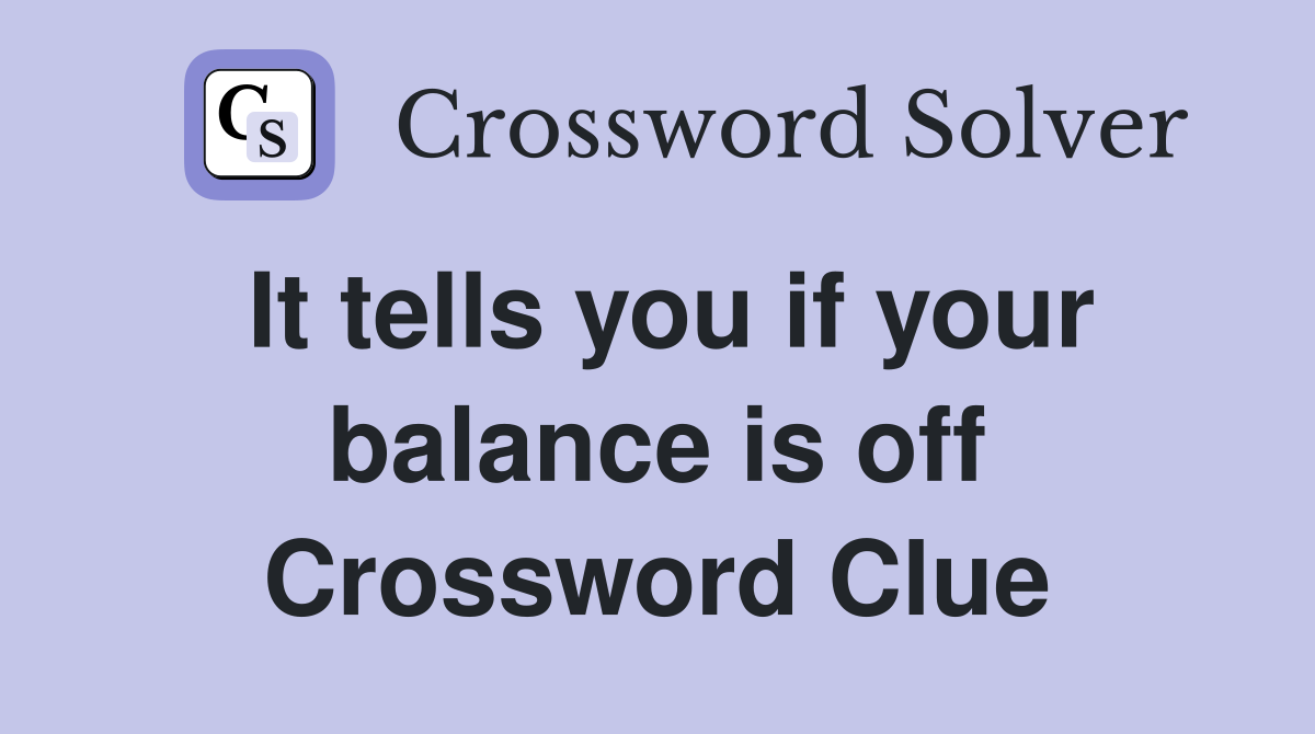 It tells you if your balance is off Crossword Clue