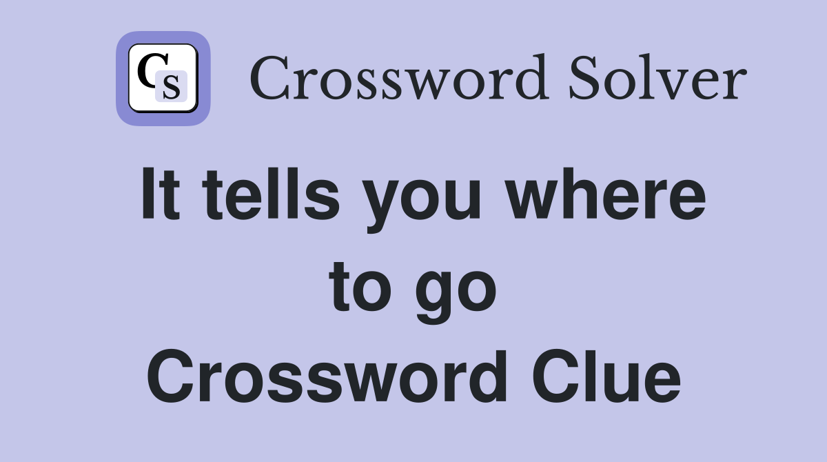 It tells you where to go Crossword Clue