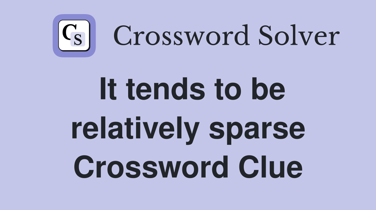 It tends to be relatively sparse Crossword Clue