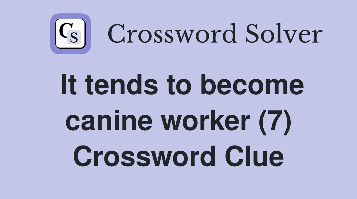 It tends to become canine worker (7) Crossword Clue