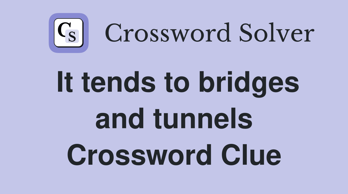 It tends to bridges and tunnels Crossword Clue