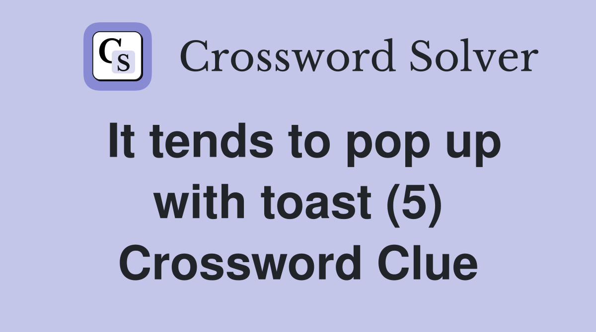 It tends to pop up with toast (5) Crossword Clue