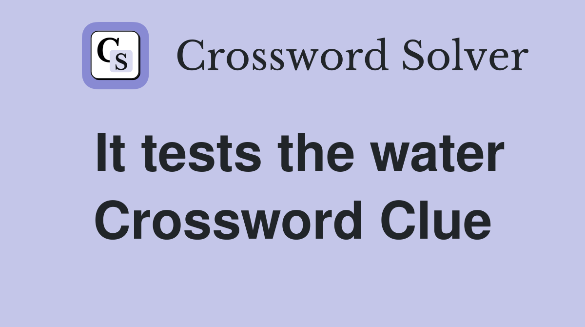 It tests the water Crossword Clue