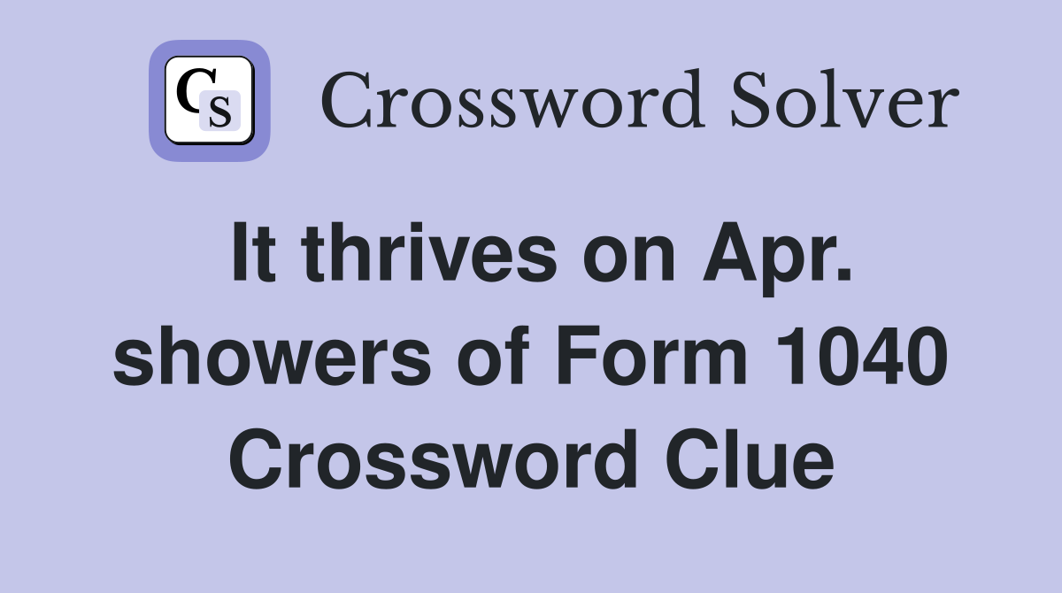 It thrives on Apr. showers of Form 1040 Crossword Clue