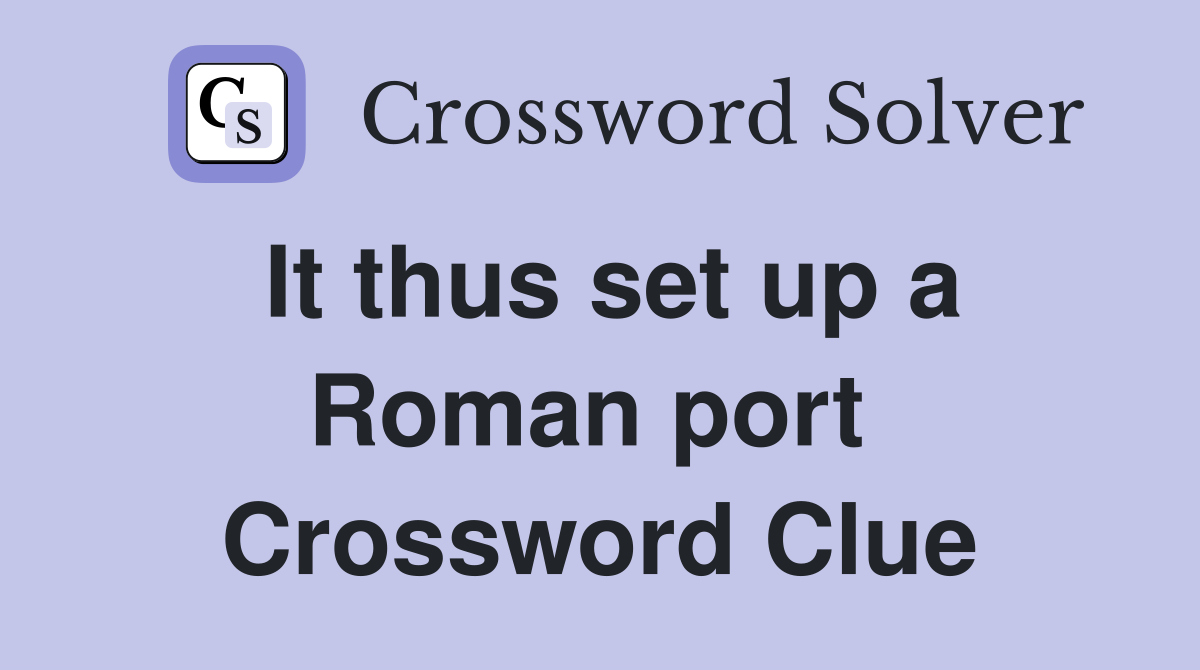 It thus set up a Roman port  Crossword Clue