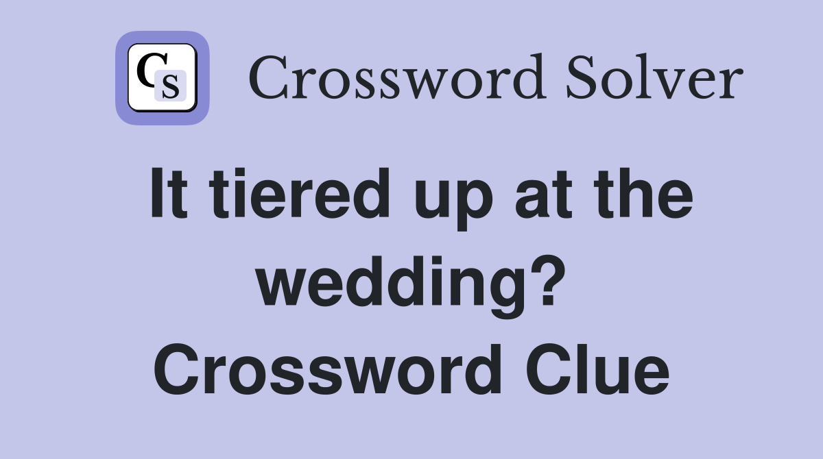 It tiered up at the wedding? Crossword Clue