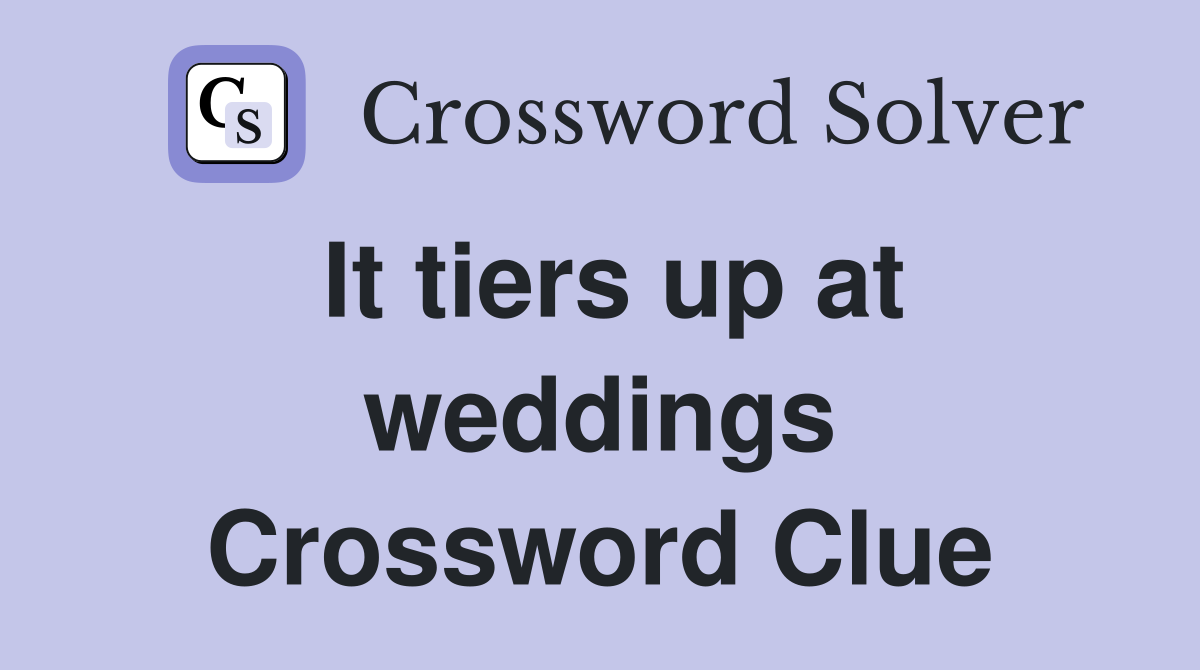 It tiers up at weddings Crossword Clue