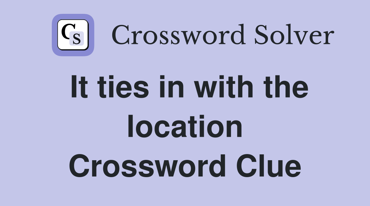 It ties in with the location Crossword Clue