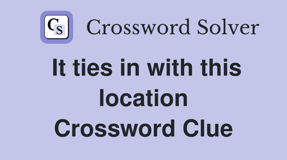 It ties in with this location Crossword Clue