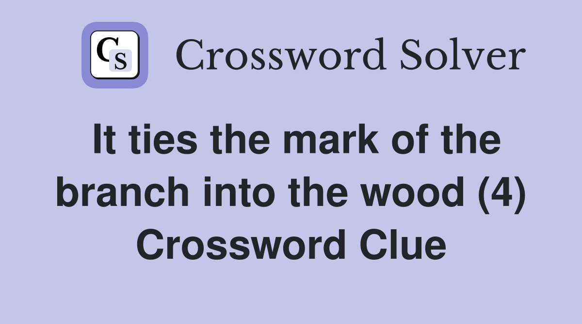 It ties the mark of the branch into the wood (4) Crossword Clue