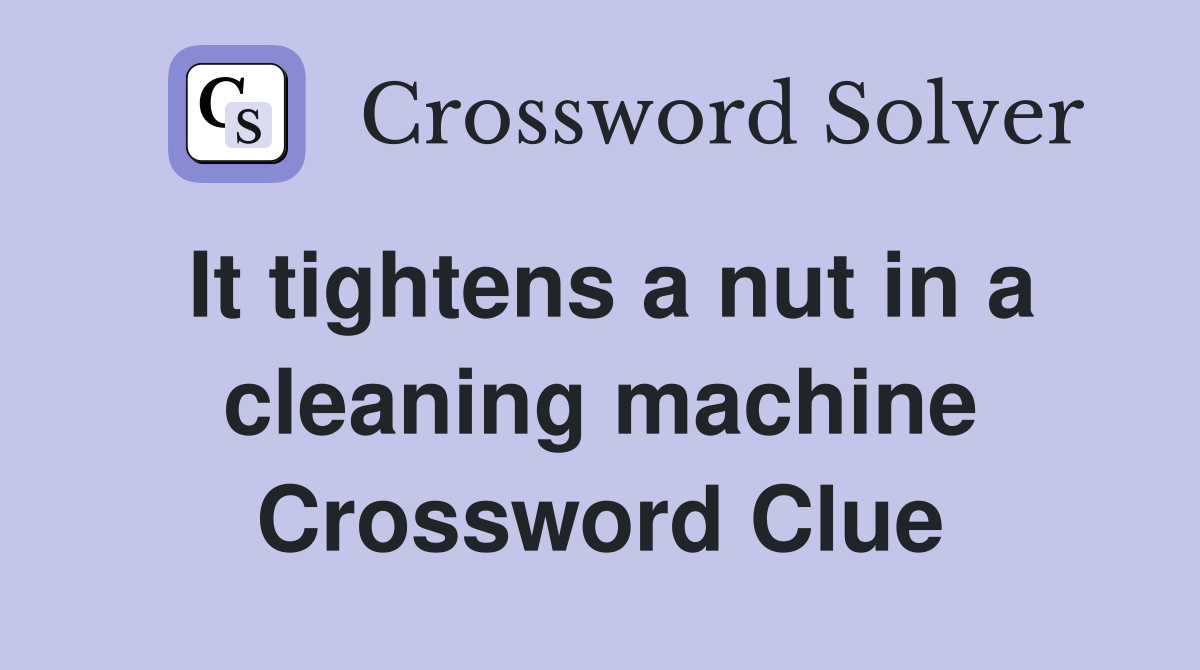 It tightens a nut in a cleaning machine Crossword Clue