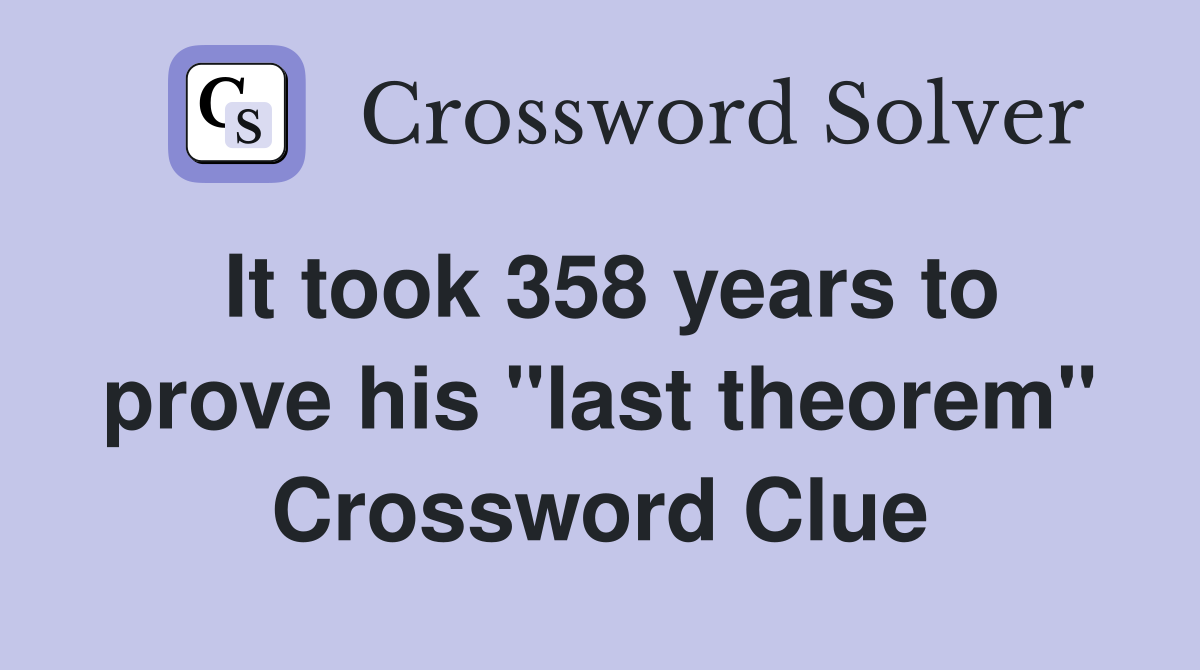 It took 358 years to prove his "last theorem" Crossword Clue