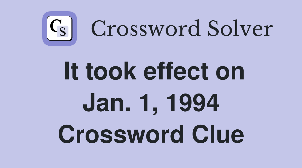 It took effect on Jan. 1, 1994 Crossword Clue