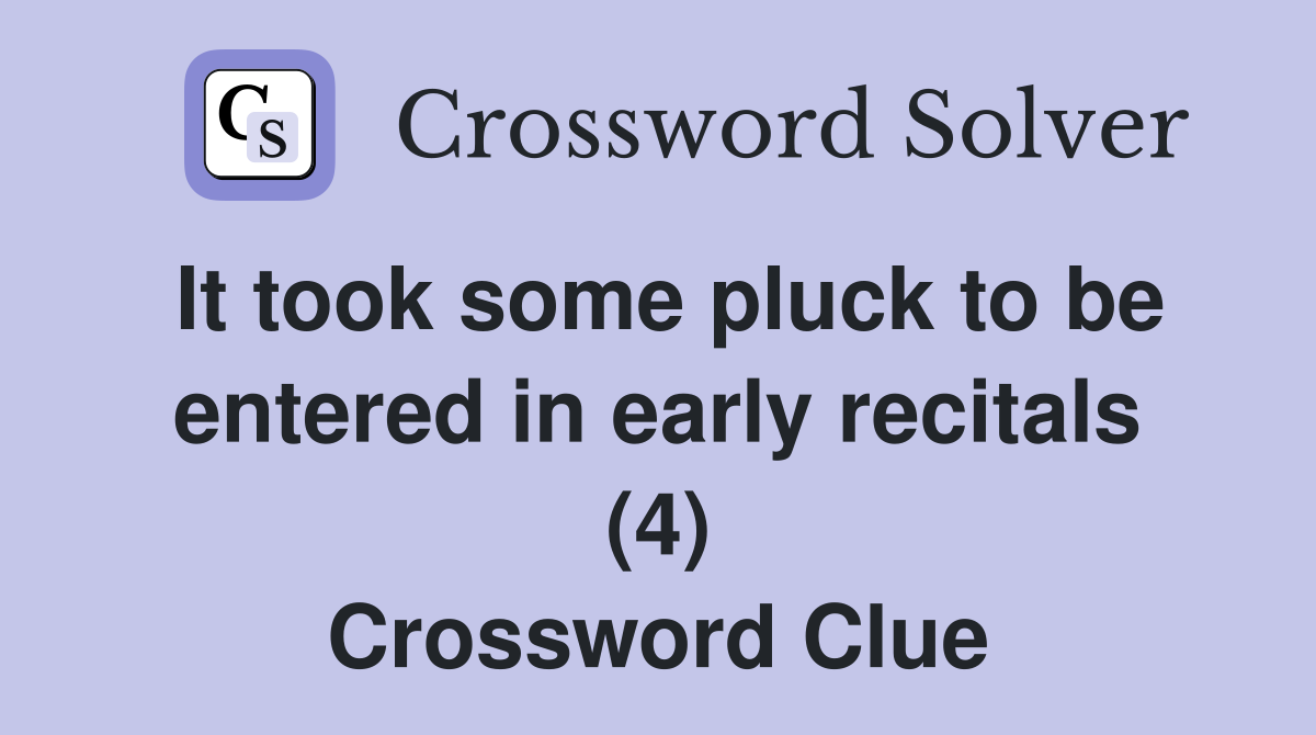 It took some pluck to be entered in early recitals (4) Crossword Clue