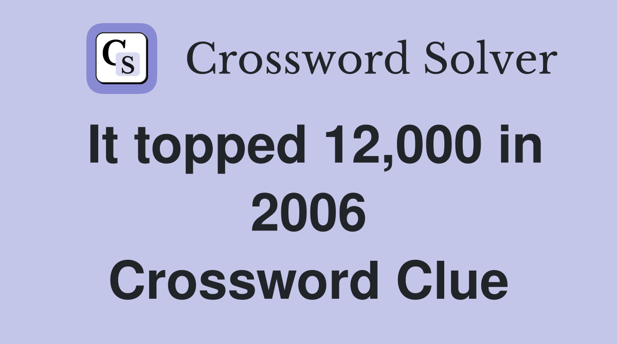 It topped 12,000 in 2006 Crossword Clue