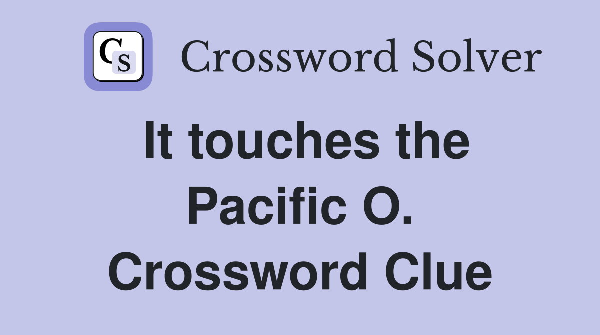 It touches the Pacific O. Crossword Clue