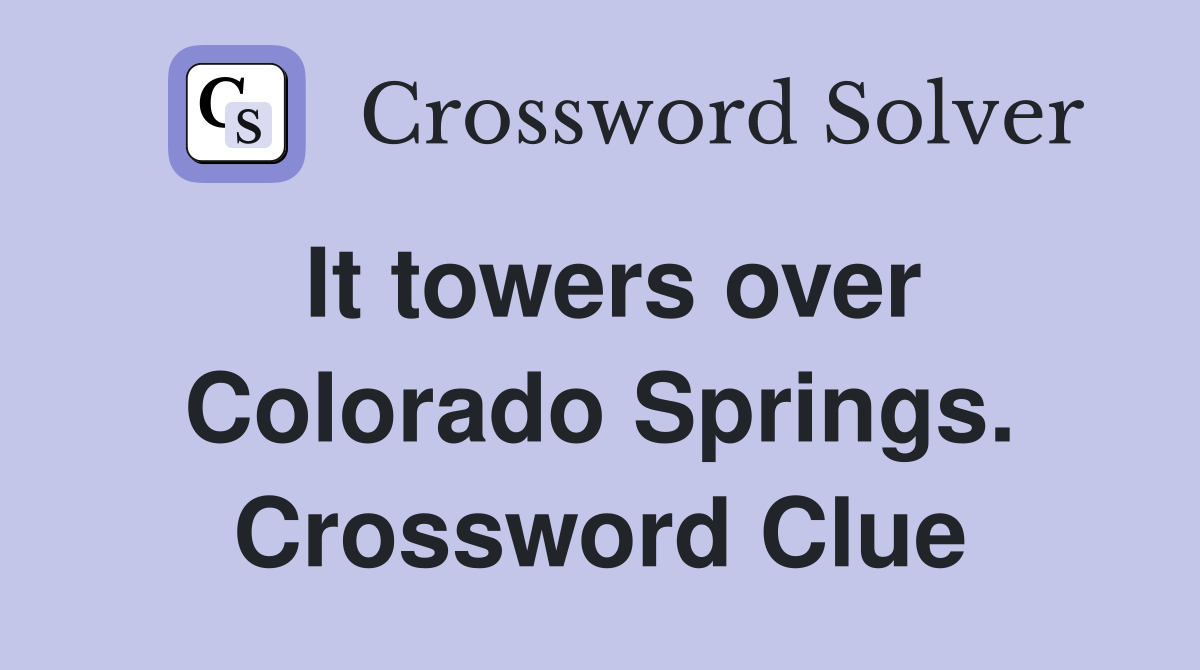 It towers over Colorado Springs. Crossword Clue